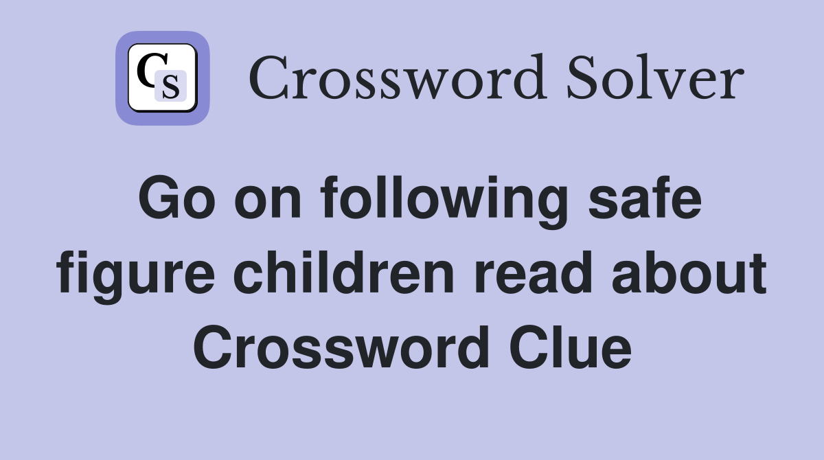 Go on following safe figure children read about Crossword Clue