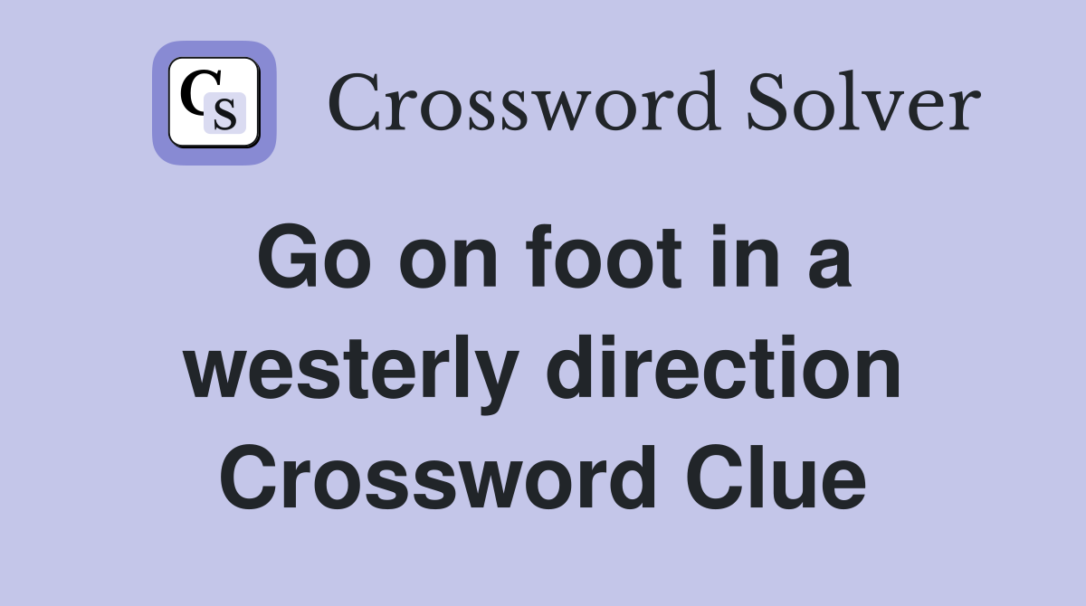 Go on foot in a westerly direction Crossword Clue