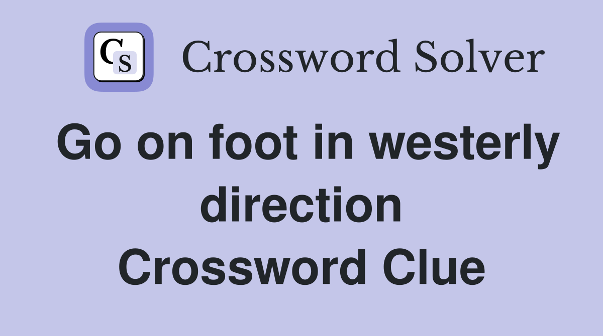 Go on foot in westerly direction Crossword Clue