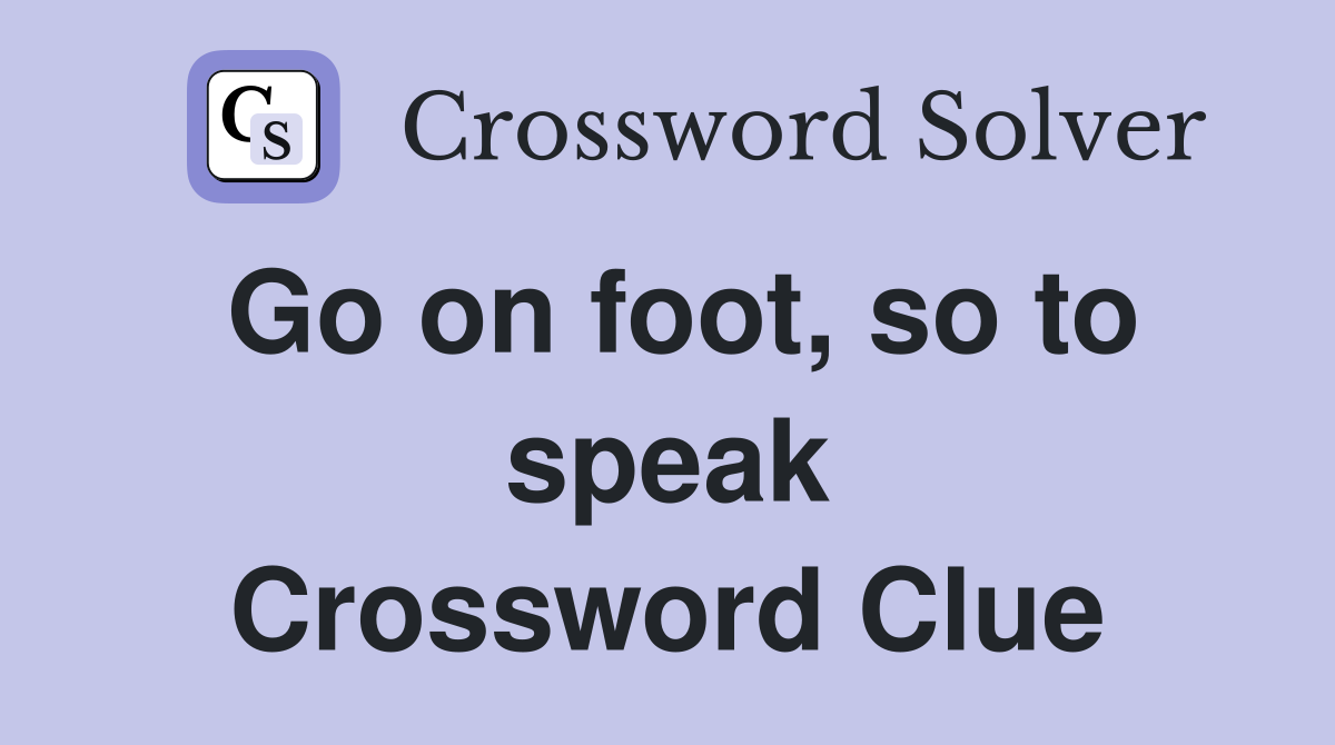 Go on foot, so to speak Crossword Clue