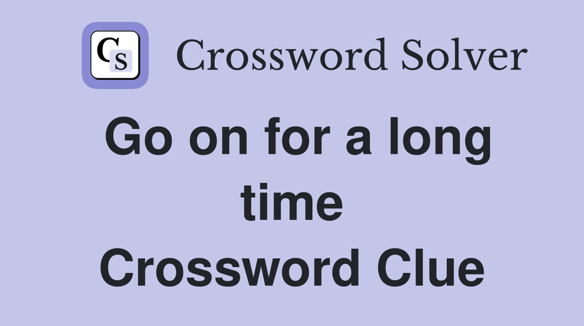 Go on for a long time Crossword Clue