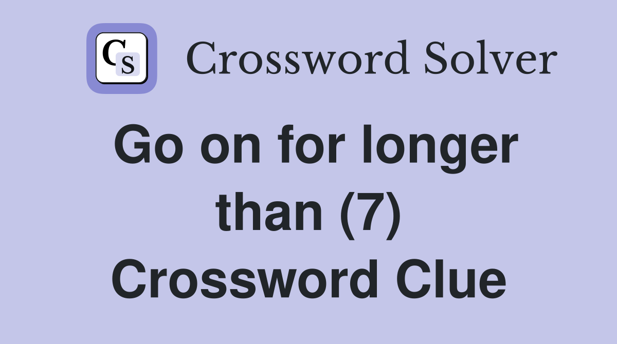 Go on for longer than (7) Crossword Clue
