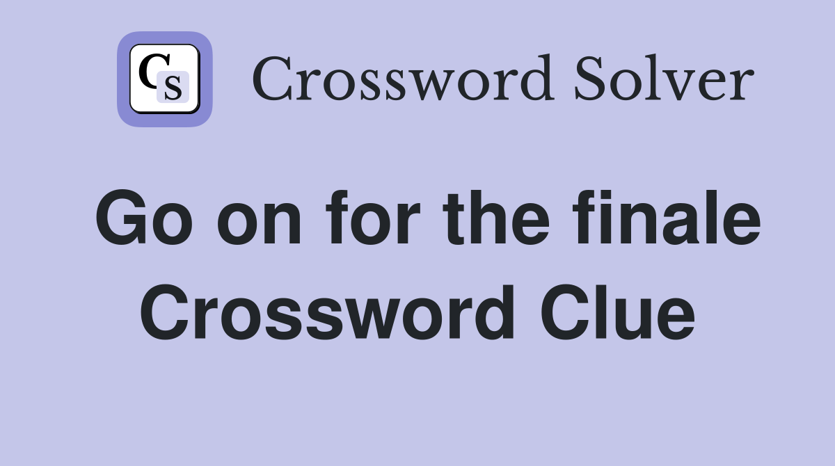 Go on for the finale Crossword Clue