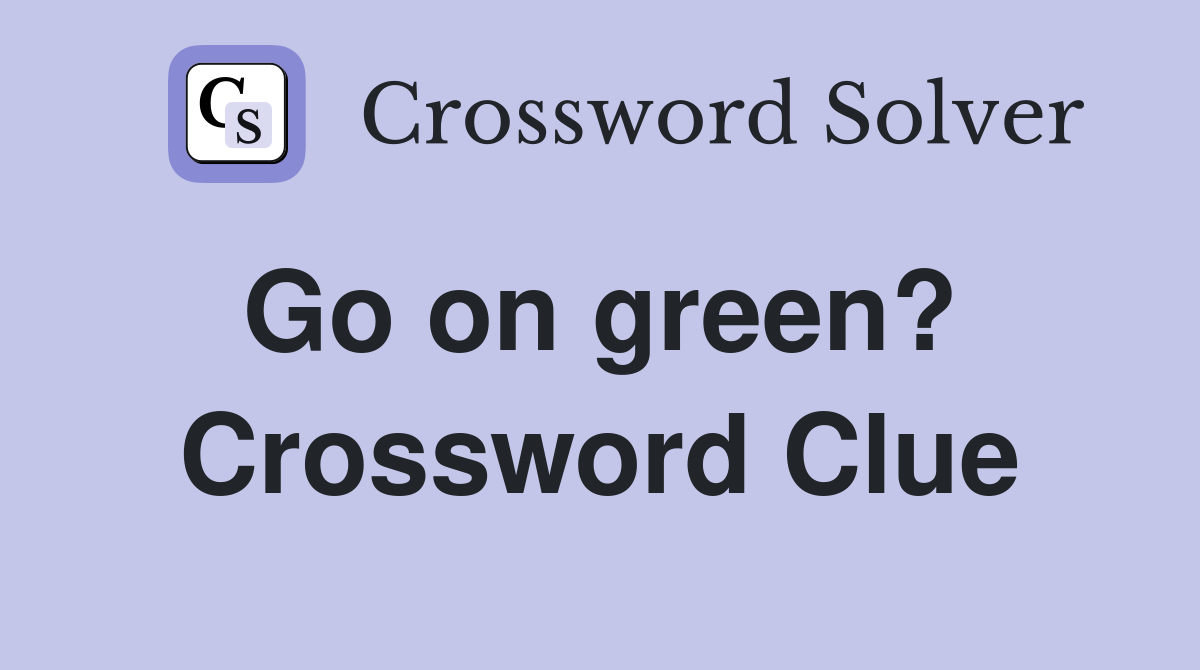 Go on green?  Crossword Clue
