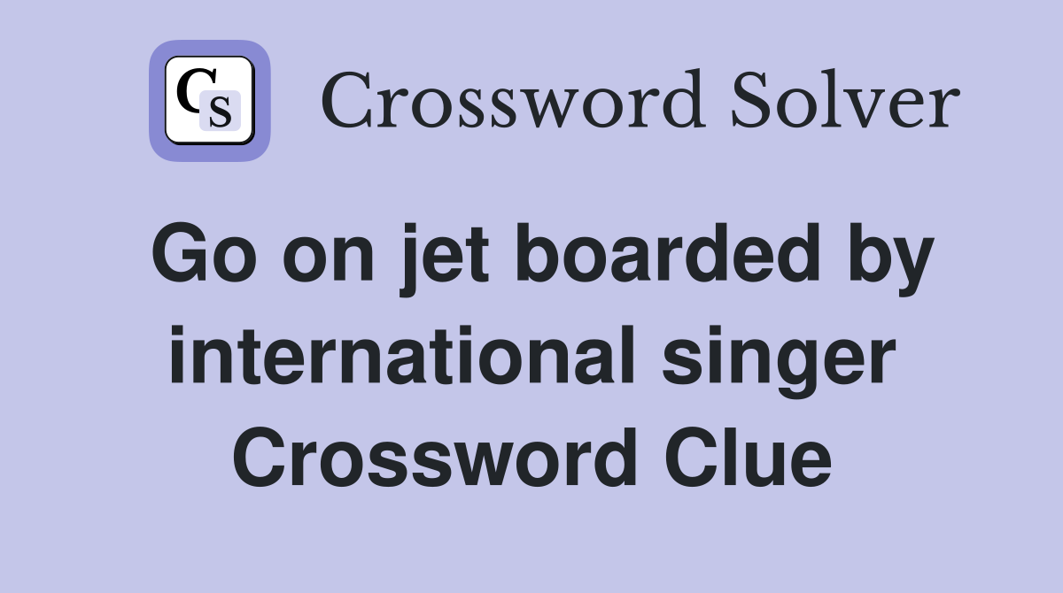 Go on jet boarded by international singer Crossword Clue
