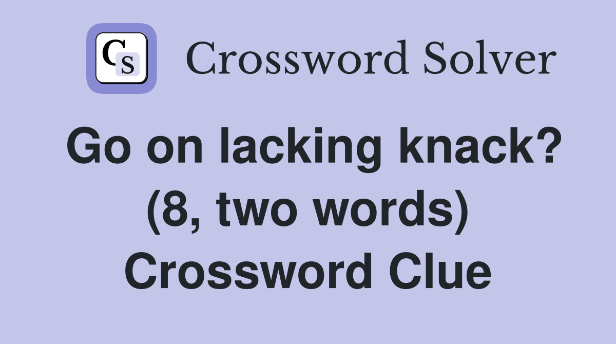 Go on lacking knack? (8, two words) Crossword Clue