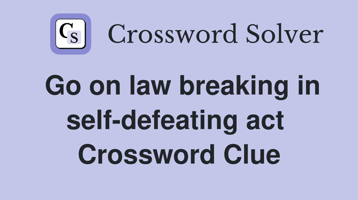 Go on law breaking in self-defeating act  Crossword Clue