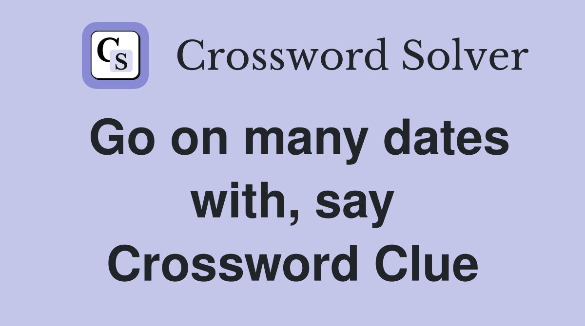 Go on many dates with, say Crossword Clue