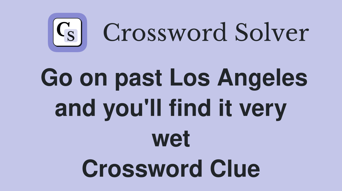 Go on past Los Angeles and you'll find it very wet Crossword Clue