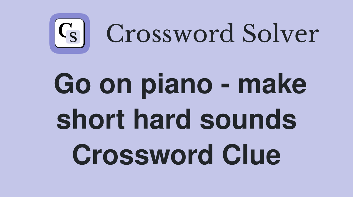 Go on piano - make short hard sounds Crossword Clue