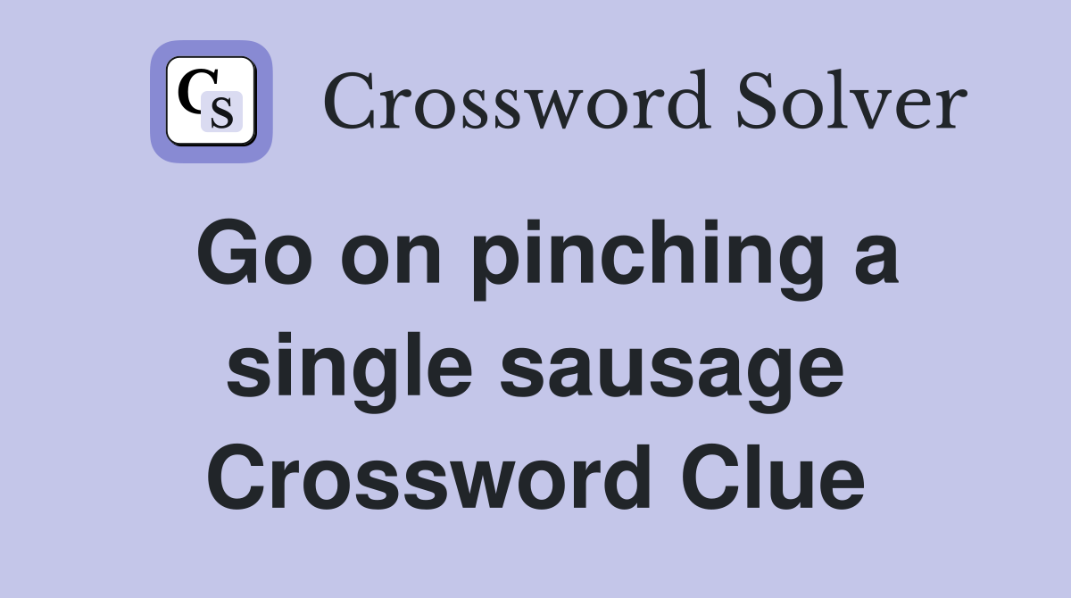 Go on pinching a single sausage Crossword Clue