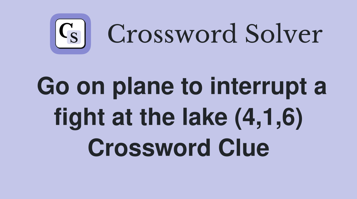 Go on plane to interrupt a fight at the lake (4,1,6) Crossword Clue