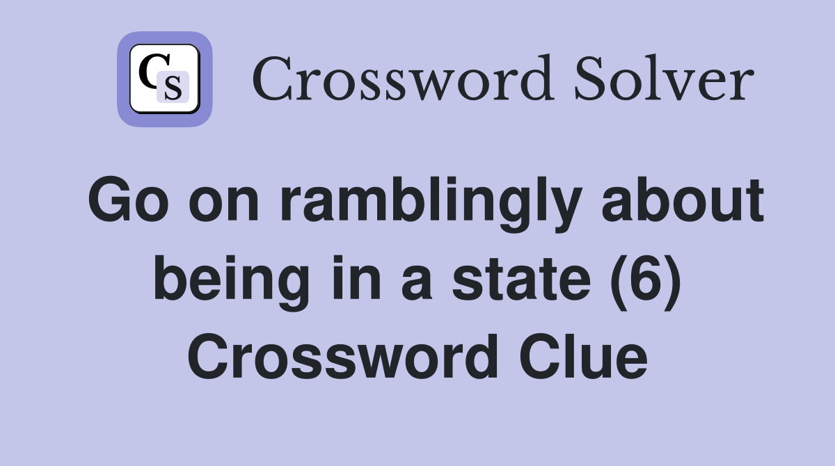 Go on ramblingly about being in a state (6) Crossword Clue