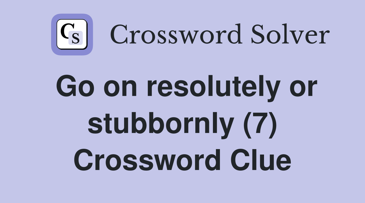 Go on resolutely or stubbornly (7) Crossword Clue