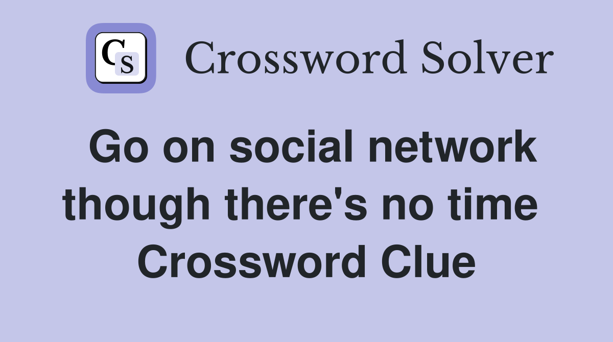 Go on social network though there's no time  Crossword Clue