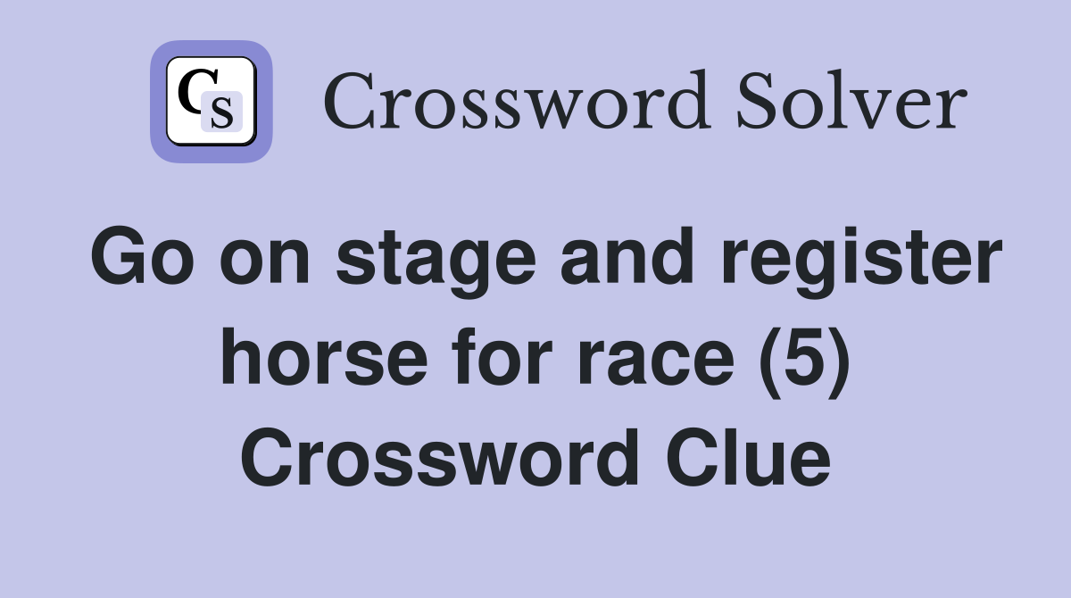 Go on stage and register horse for race (5) Crossword Clue