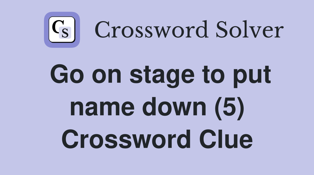 Go on stage to put name down (5) Crossword Clue