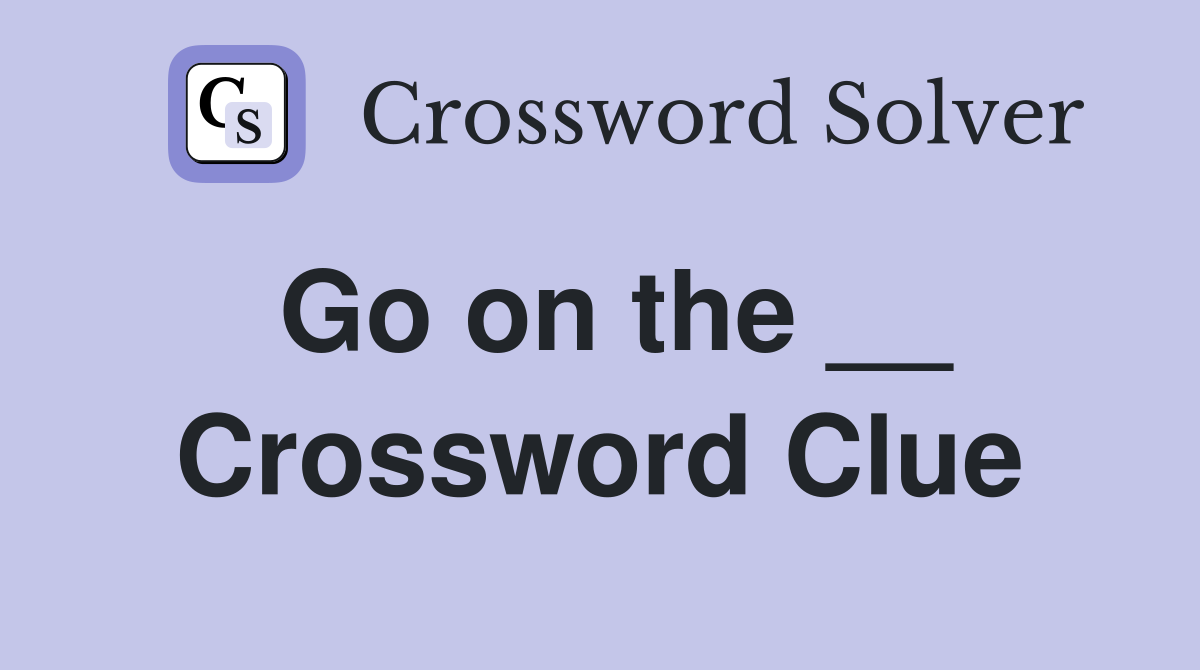 Go on the __ Crossword Clue