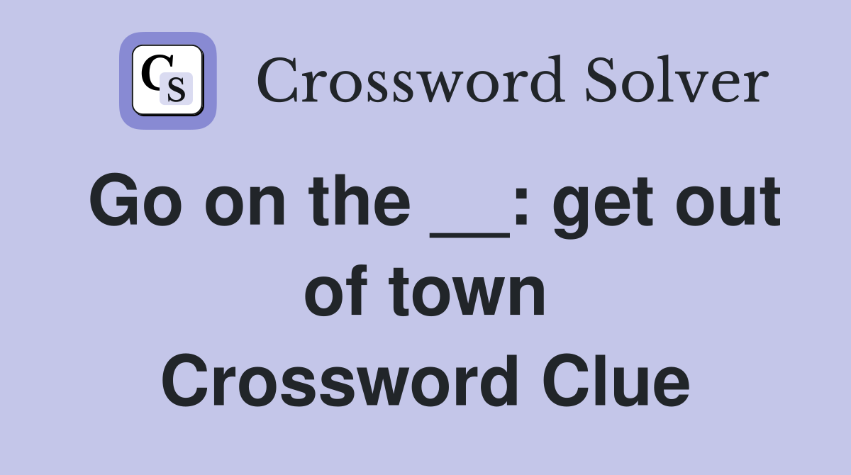 Go on the __: get out of town Crossword Clue