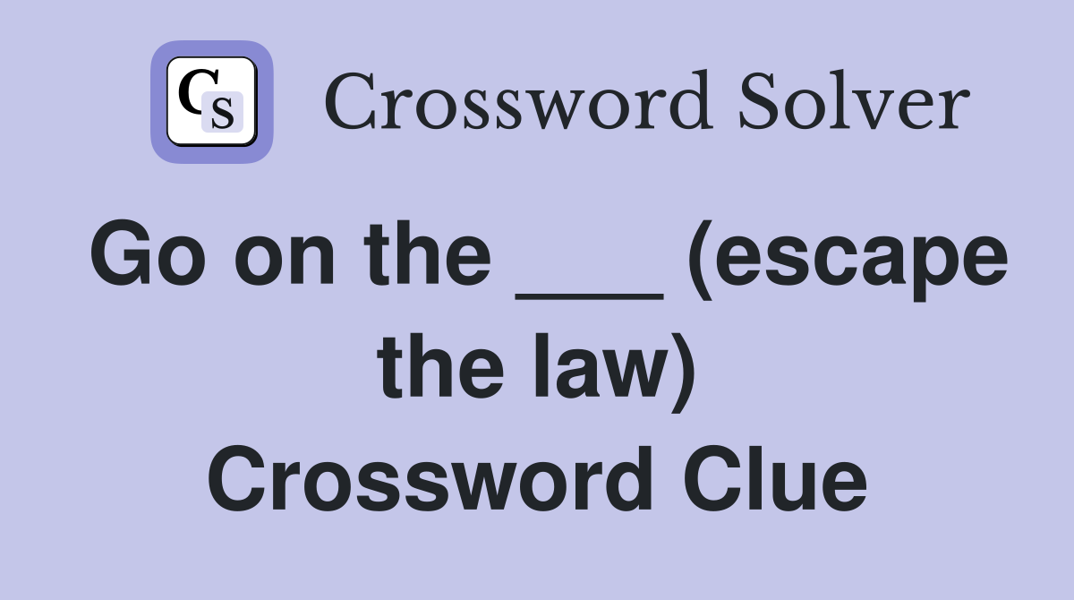 Go on the ___ (escape the law) Crossword Clue