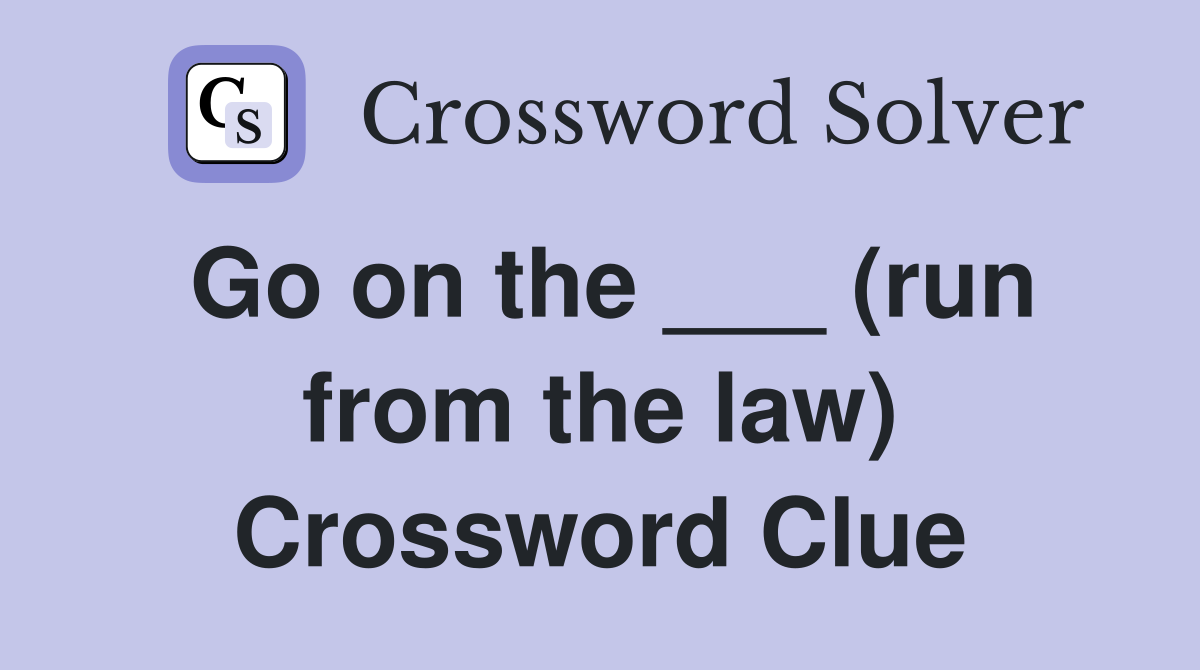 Go on the ___ (run from the law) Crossword Clue