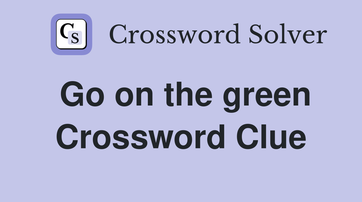 Go on the green Crossword Clue