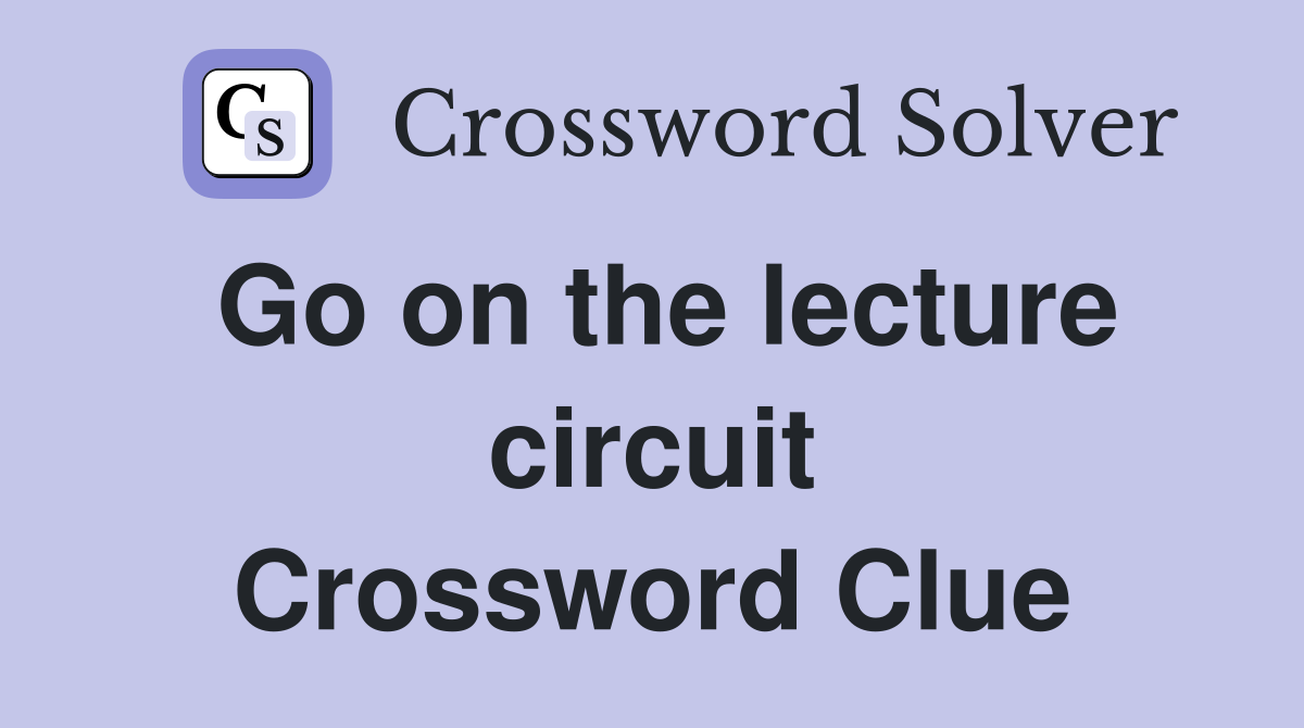 Go on the lecture circuit Crossword Clue