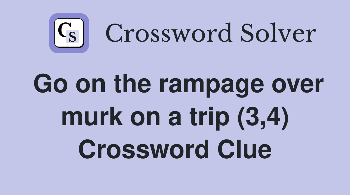 Go on the rampage over murk on a trip (3,4) Crossword Clue