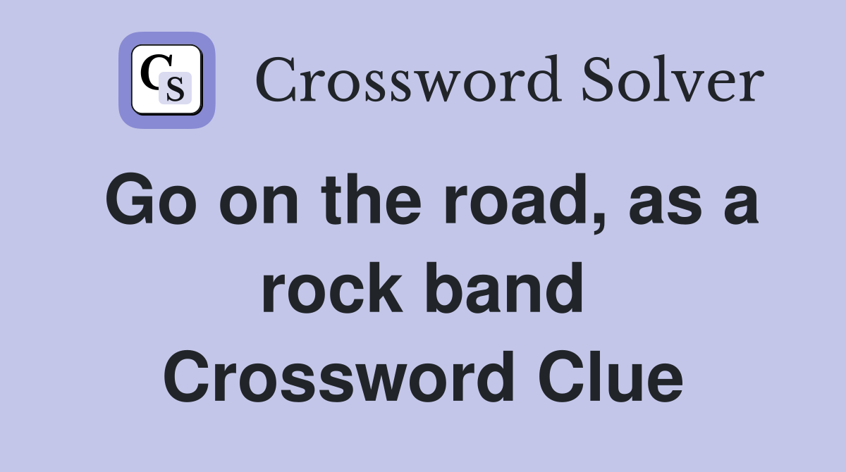 Go on the road, as a rock band Crossword Clue