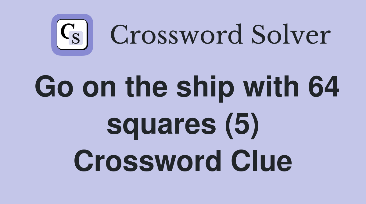 Go on the ship with 64 squares (5) Crossword Clue