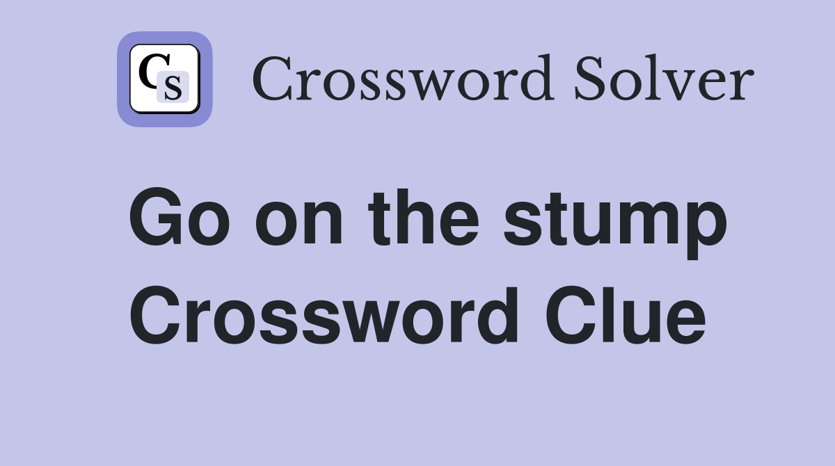 Go on the stump Crossword Clue