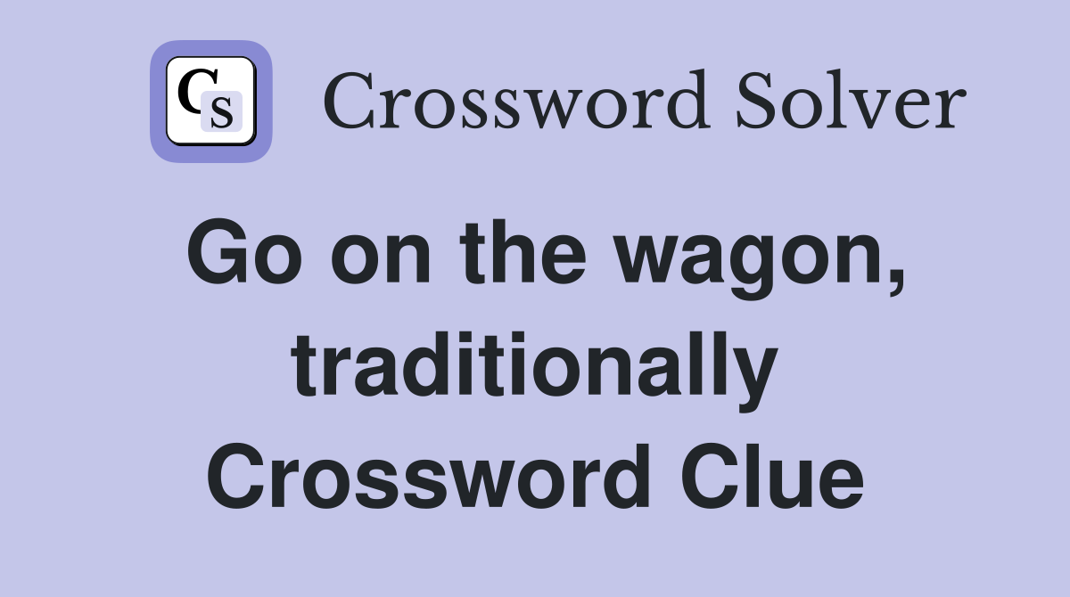 Go on the wagon, traditionally Crossword Clue