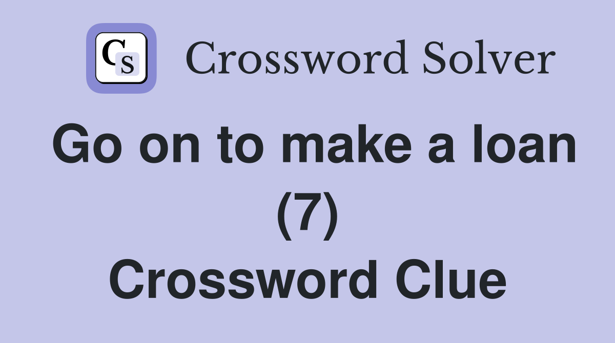 Go on to make a loan (7) Crossword Clue