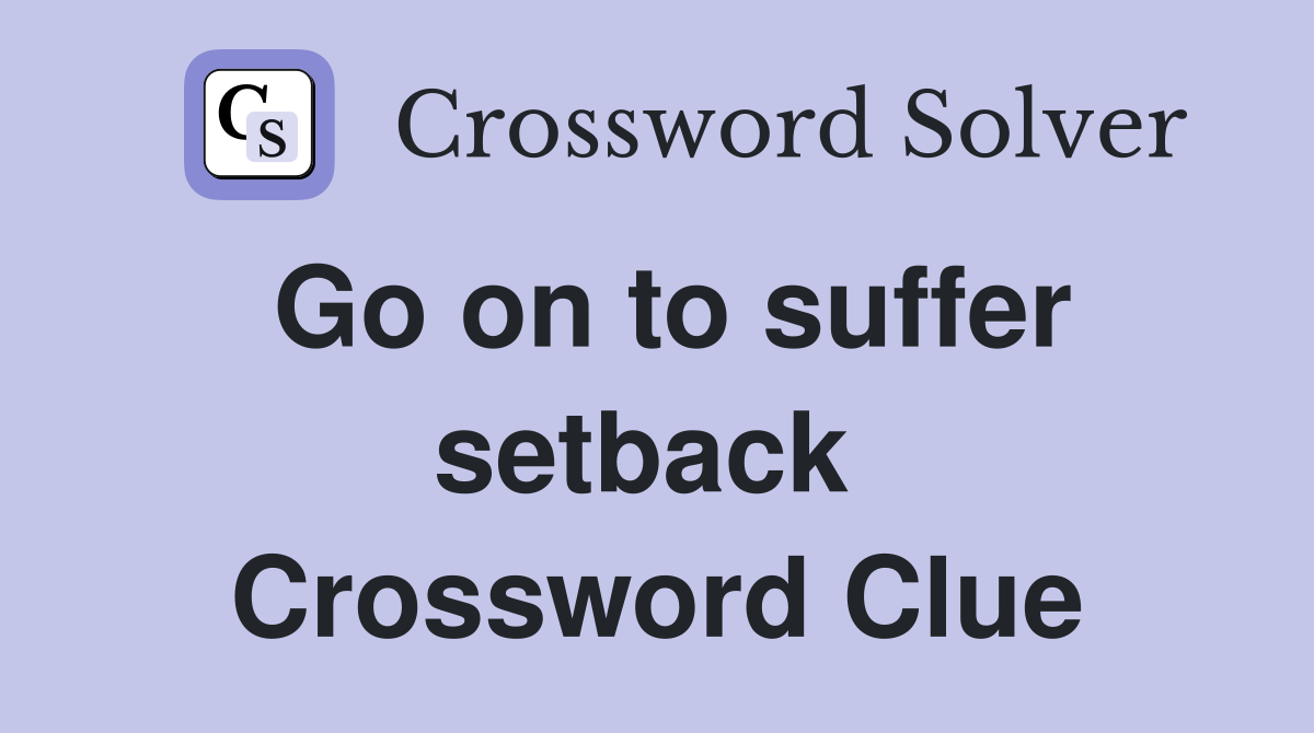 Go on to suffer setback  Crossword Clue