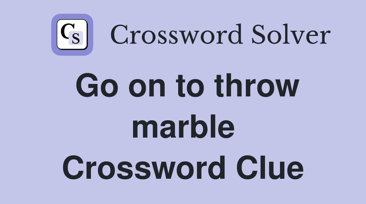 Go on to throw marble Crossword Clue