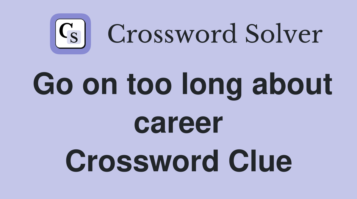 Go on too long about career Crossword Clue