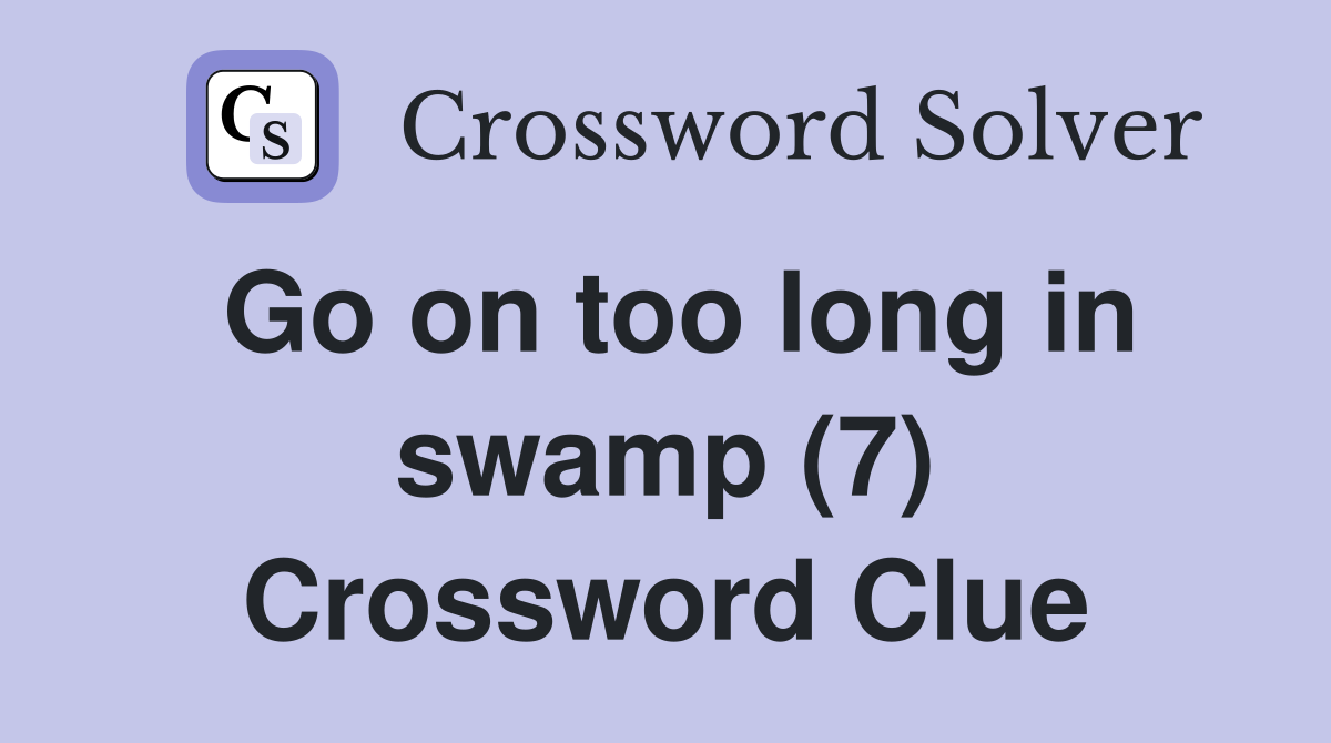 Go on too long in swamp (7) Crossword Clue