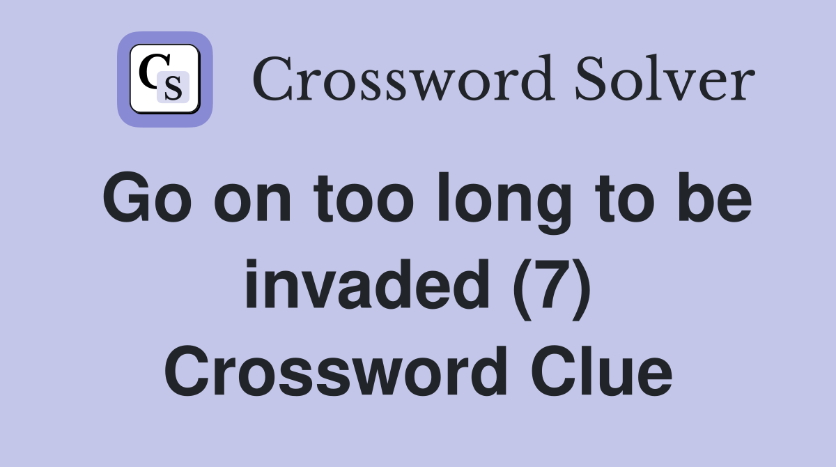 Go on too long to be invaded (7) Crossword Clue