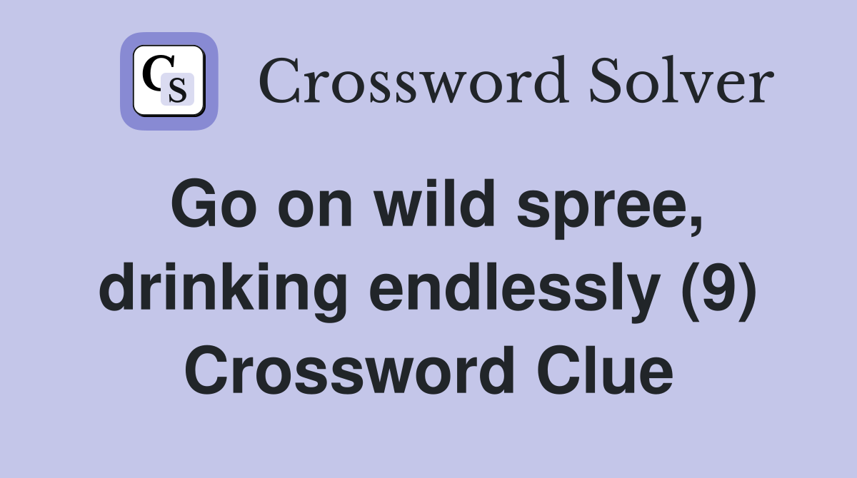 Go on wild spree, drinking endlessly (9) Crossword Clue