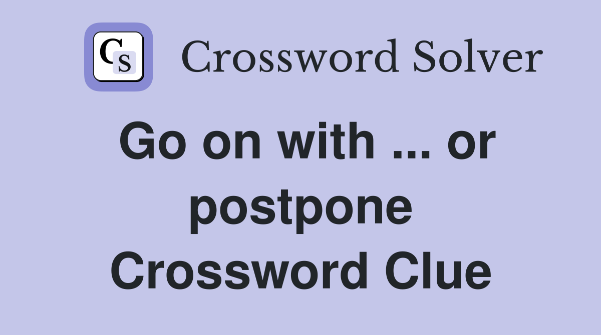 Go on with ... or postpone Crossword Clue