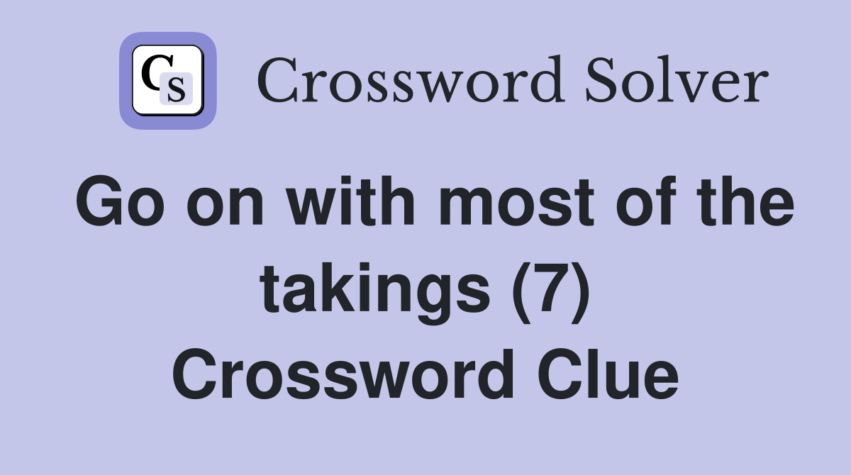 Go on with most of the takings (7) Crossword Clue