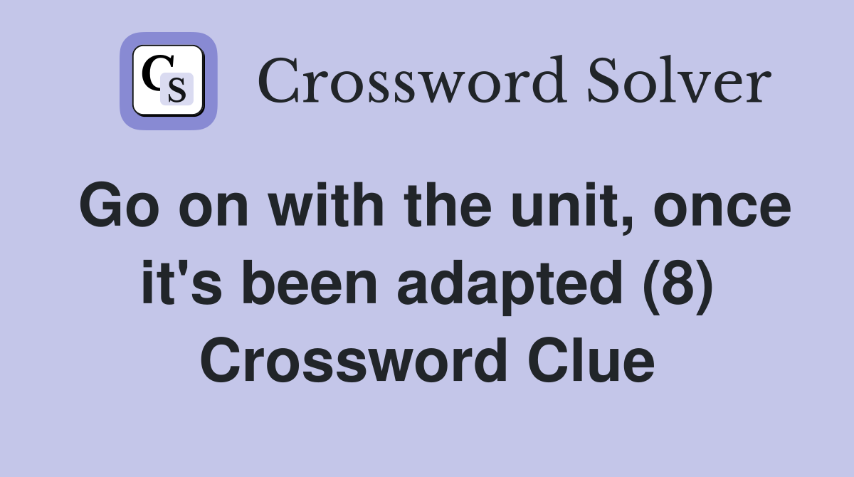 Go on with the unit, once it's been adapted (8) Crossword Clue
