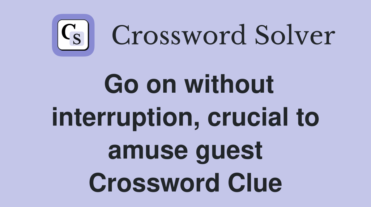 Go on without interruption, crucial to amuse guest Crossword Clue