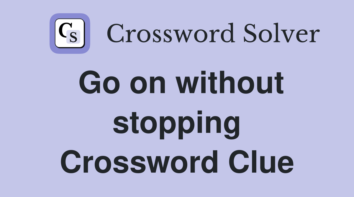 Go on without stopping Crossword Clue