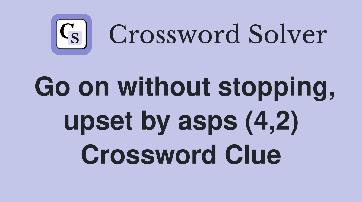 Go on without stopping, upset by asps (4,2) Crossword Clue
