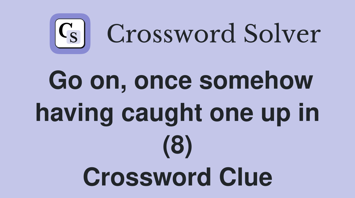 Go on, once somehow having caught one up in (8) Crossword Clue