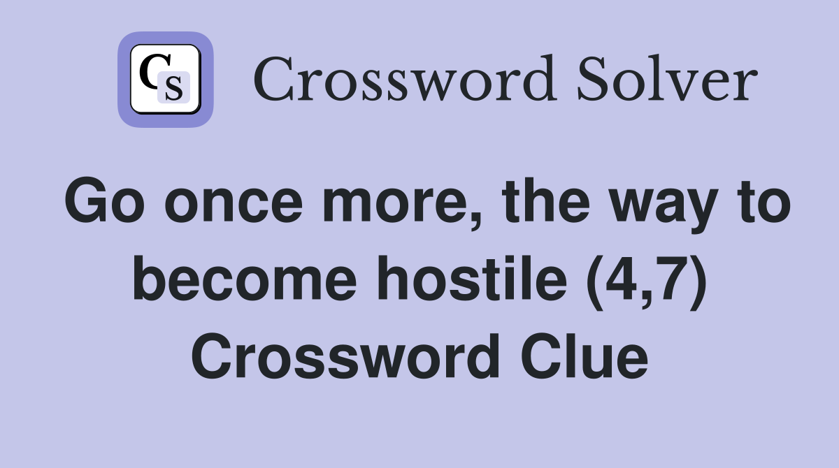 Go once more, the way to become hostile (4,7) Crossword Clue