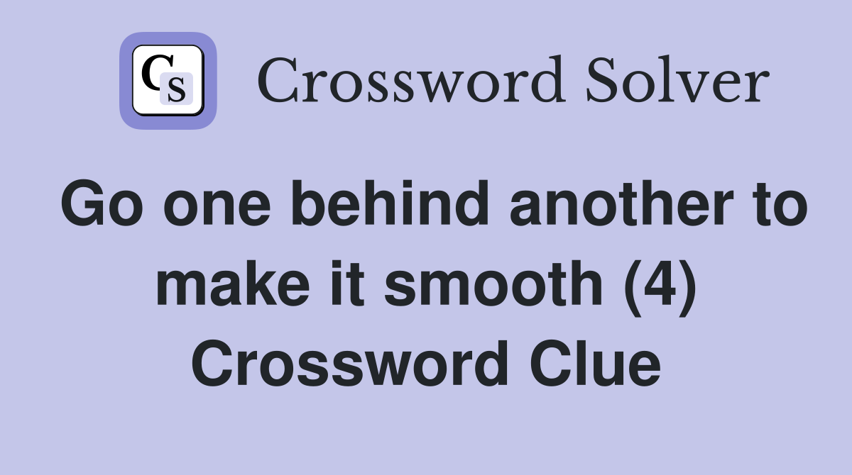 Go one behind another to make it smooth (4) Crossword Clue