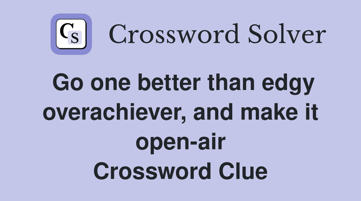 Go one better than edgy overachiever, and make it open-air Crossword Clue