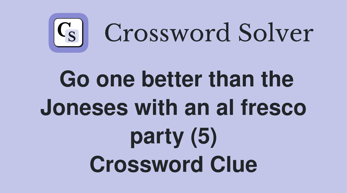 Go one better than the Joneses with an al fresco party (5) Crossword